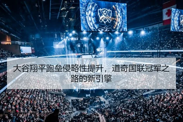 大谷翔平跑垒侵略性提升，道奇国联冠军之路的新引擎